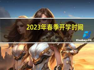 2023年春季开学时间