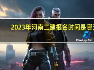 2023年河南二建报名时间是哪天