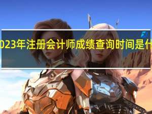 2023年注册会计师成绩查询时间是什么时候