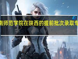 2023年渭南师范学院在陕西的提前批次录取专业及其专业代码