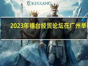 2023年穗台经贸论坛在广州举行