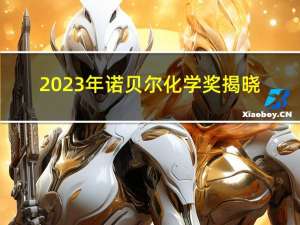 2023年诺贝尔化学奖揭晓：三位科学家 发现合成量子点