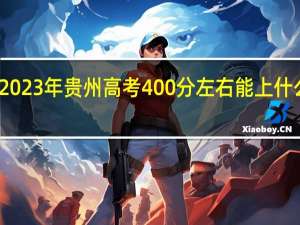 2023年贵州高考400分左右能上什么大学