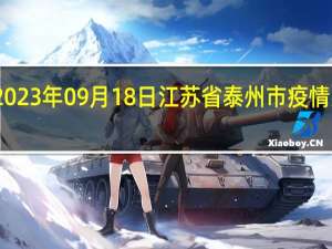 2023年09月18日江苏省泰州市疫情大数据-今日/今天疫情全网搜索最新实时消息动态情况通知播报