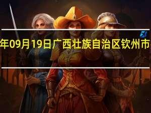 2023年09月19日广西壮族自治区钦州市疫情大数据-今日/今天疫情全网搜索最新实时消息动态情况通知播报