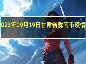 2023年09月19日甘肃省陇南市疫情大数据-今日/今天疫情全网搜索最新实时消息动态情况通知播报