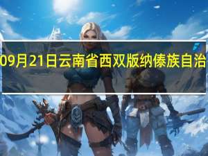 2023年09月21日云南省西双版纳傣族自治州疫情大数据-今日/今天疫情全网搜索最新实时消息动态情况通知播报