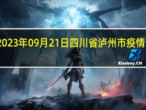 2023年09月21日四川省泸州市疫情大数据-今日/今天疫情全网搜索最新实时消息动态情况通知播报