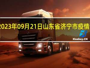 2023年09月21日山东省济宁市疫情大数据-今日/今天疫情全网搜索最新实时消息动态情况通知播报