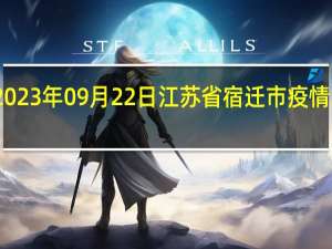 2023年09月22日江苏省宿迁市疫情大数据-今日/今天疫情全网搜索最新实时消息动态情况通知播报