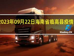 2023年09月22日海南省临高县疫情大数据-今日/今天疫情全网搜索最新实时消息动态情况通知播报