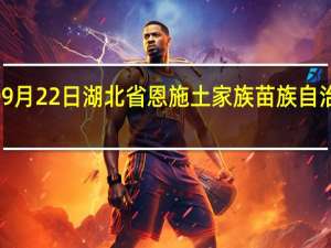 2023年09月22日湖北省恩施土家族苗族自治州疫情大数据-今日/今天疫情全网搜索最新实时消息动态情况通知播报