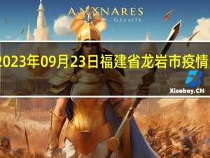 2023年09月23日福建省龙岩市疫情大数据-今日/今天疫情全网搜索最新实时消息动态情况通知播报