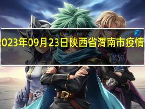 2023年09月23日陕西省渭南市疫情大数据-今日/今天疫情全网搜索最新实时消息动态情况通知播报