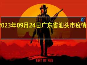 2023年09月24日广东省汕头市疫情大数据-今日/今天疫情全网搜索最新实时消息动态情况通知播报