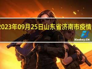 2023年09月25日山东省济南市疫情大数据-今日/今天疫情全网搜索最新实时消息动态情况通知播报