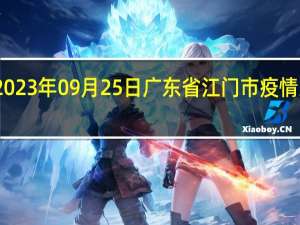 2023年09月25日广东省江门市疫情大数据-今日/今天疫情全网搜索最新实时消息动态情况通知播报