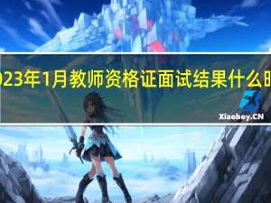 2023年1月教师资格证面试结果什么时候公布