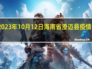 2023年10月12日海南省澄迈县疫情大数据-今日/今天疫情全网搜索最新实时消息动态情况通知播报