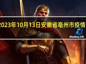 2023年10月13日安徽省亳州市疫情大数据-今日/今天疫情全网搜索最新实时消息动态情况通知播报