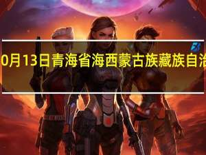 2023年10月13日青海省海西蒙古族藏族自治州疫情大数据-今日/今天疫情全网搜索最新实时消息动态情况通知播报