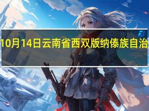 2023年10月14日云南省西双版纳傣族自治州疫情大数据-今日/今天疫情全网搜索最新实时消息动态情况通知播报