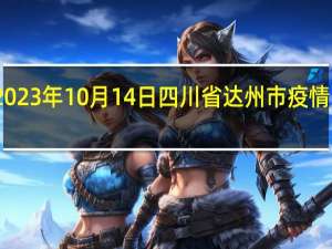 2023年10月14日四川省达州市疫情大数据-今日/今天疫情全网搜索最新实时消息动态情况通知播报