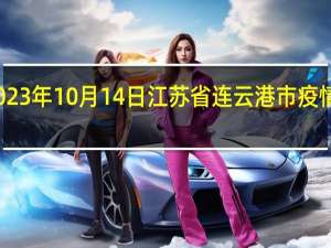 2023年10月14日江苏省连云港市疫情大数据-今日/今天疫情全网搜索最新实时消息动态情况通知播报