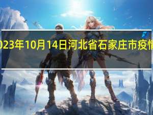 2023年10月14日河北省石家庄市疫情大数据-今日/今天疫情全网搜索最新实时消息动态情况通知播报