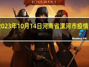 2023年10月14日河南省漯河市疫情大数据-今日/今天疫情全网搜索最新实时消息动态情况通知播报