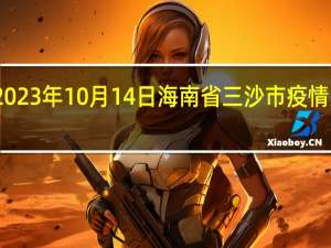 2023年10月14日海南省三沙市疫情大数据-今日/今天疫情全网搜索最新实时消息动态情况通知播报