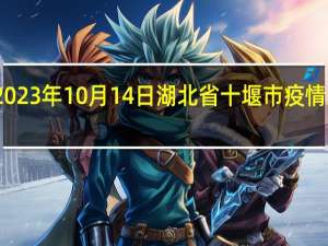 2023年10月14日湖北省十堰市疫情大数据-今日/今天疫情全网搜索最新实时消息动态情况通知播报
