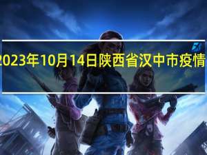 2023年10月14日陕西省汉中市疫情大数据-今日/今天疫情全网搜索最新实时消息动态情况通知播报