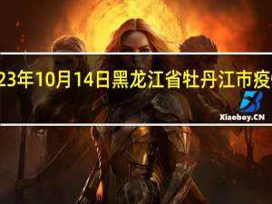 2023年10月14日黑龙江省牡丹江市疫情大数据-今日/今天疫情全网搜索最新实时消息动态情况通知播报