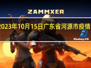 2023年10月15日广东省河源市疫情大数据-今日/今天疫情全网搜索最新实时消息动态情况通知播报