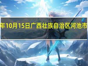 2023年10月15日广西壮族自治区河池市疫情大数据-今日/今天疫情全网搜索最新实时消息动态情况通知播报