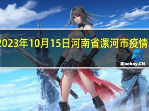 2023年10月15日河南省漯河市疫情大数据-今日/今天疫情全网搜索最新实时消息动态情况通知播报