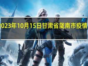 2023年10月15日甘肃省陇南市疫情大数据-今日/今天疫情全网搜索最新实时消息动态情况通知播报