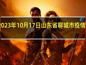 2023年10月17日山东省聊城市疫情大数据-今日/今天疫情全网搜索最新实时消息动态情况通知播报