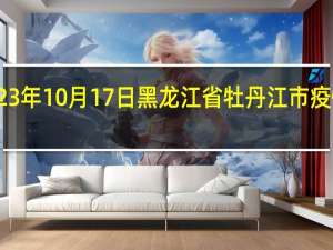 2023年10月17日黑龙江省牡丹江市疫情大数据-今日/今天疫情全网搜索最新实时消息动态情况通知播报