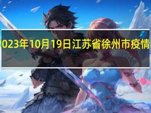 2023年10月19日江苏省徐州市疫情大数据-今日/今天疫情全网搜索最新实时消息动态情况通知播报