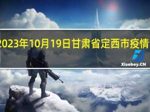 2023年10月19日甘肃省定西市疫情大数据-今日/今天疫情全网搜索最新实时消息动态情况通知播报