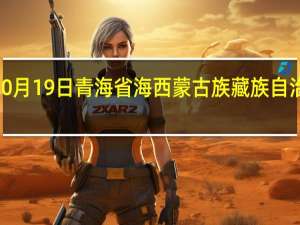 2023年10月19日青海省海西蒙古族藏族自治州疫情大数据-今日/今天疫情全网搜索最新实时消息动态情况通知播报