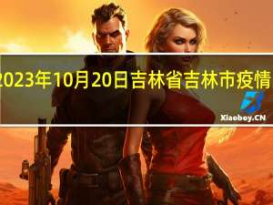 2023年10月20日吉林省吉林市疫情大数据-今日/今天疫情全网搜索最新实时消息动态情况通知播报