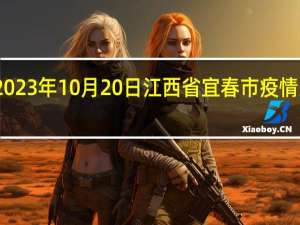 2023年10月20日江西省宜春市疫情大数据-今日/今天疫情全网搜索最新实时消息动态情况通知播报