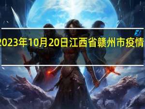 2023年10月20日江西省赣州市疫情大数据-今日/今天疫情全网搜索最新实时消息动态情况通知播报