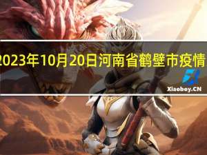 2023年10月20日河南省鹤壁市疫情大数据-今日/今天疫情全网搜索最新实时消息动态情况通知播报