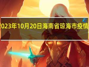 2023年10月20日海南省琼海市疫情大数据-今日/今天疫情全网搜索最新实时消息动态情况通知播报