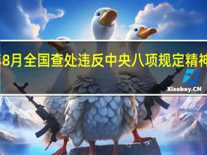2023年8月全国查处违反中央八项规定精神问题8644起