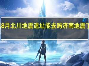 2023年8月北川地震遗址能去吗 济南地震了吗刚才2023
